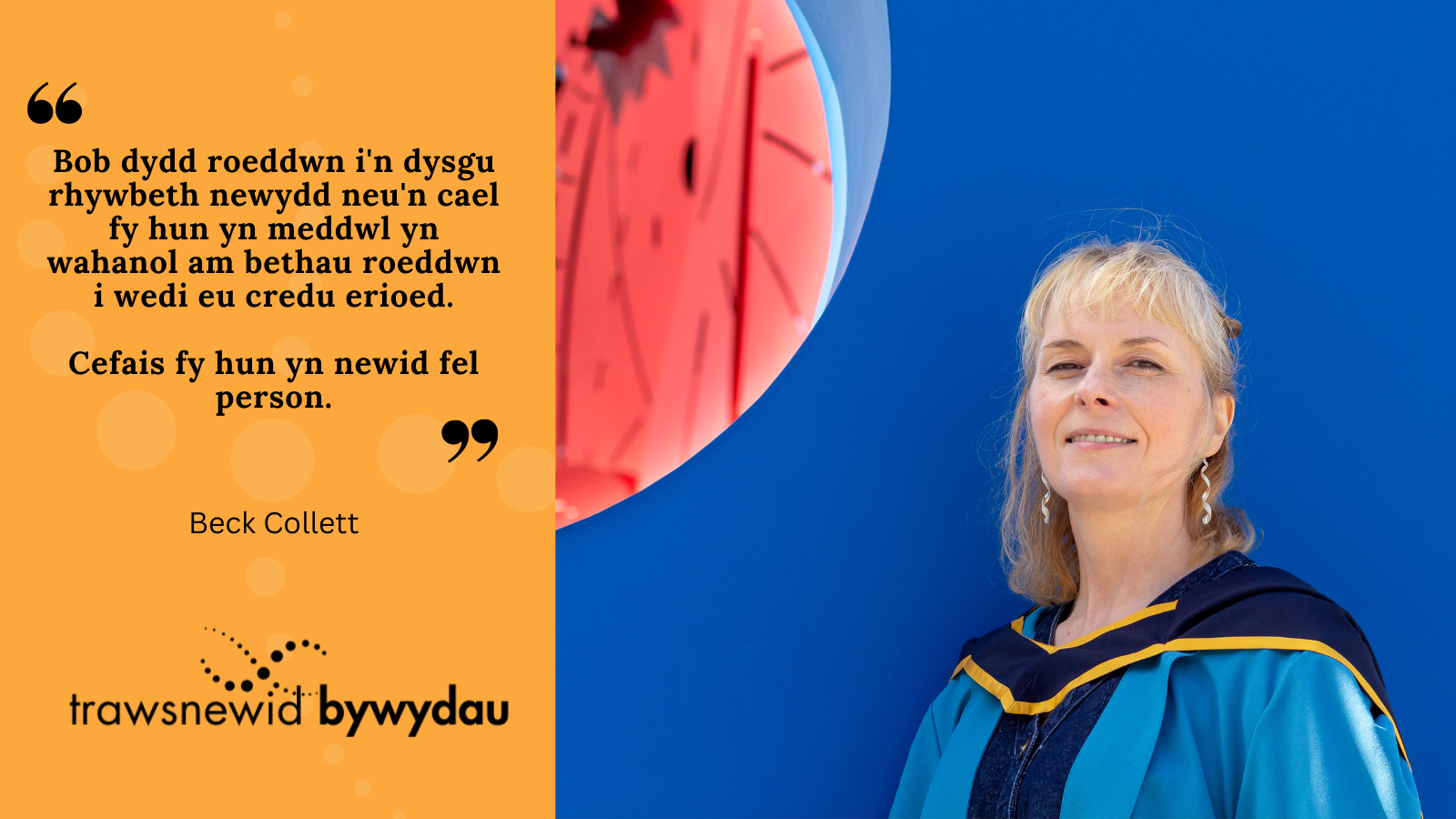 Bob dydd roeddwn i'n dysgu rhywbeth newydd neu'n cael fy hun yn meddwl yn wahanol am bethau roeddwn i wedi eu credu erioed.   Cefais fy hun yn newid fel person.